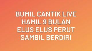 Bumil Cantik Live || Hamil 9 Bulan Elus Elus Perut Sambil Berdiri