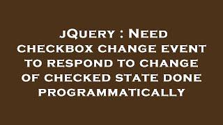 jQuery : Need checkbox change event to respond to change of checked state done programmatically