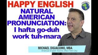 I  Hafta Go-duh Work Tuh-mara Natural American English Pronunciation Lesson