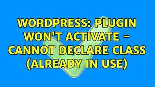 Wordpress: Plugin won't activate - cannot declare class (already in use)