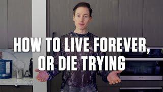 How to Live Forever, Or Die Trying