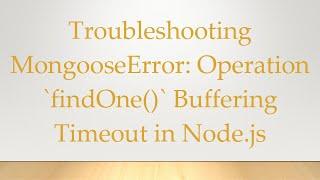 Troubleshooting MongooseError: Operation `findOne()` Buffering Timeout in Node.js