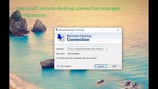 How to configure Microsoft remote desktop connection manager