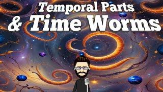 Four-Dimensionalism Explained (Temporal Parts & Time Worms)