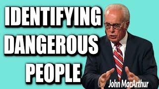 John MacArthur: IDENTIFYING DANGEROUS PEOPLE