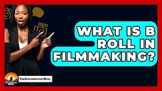 What Is B Roll In Filmmaking? - The Documentary Reel