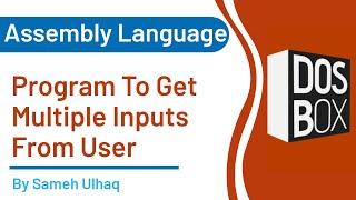 Program to get Multiple Inputs from User in assembly language | DosBox | 8086 | Sameh UlHaq