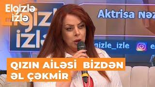 Elgizlə izlə | Aktrisa Nəzakət Məmmədovadan şok açıqlama | Oğlum boşanıb