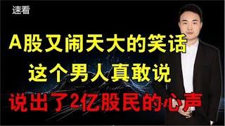 A股又闹天大的笑话，这个男人真敢说，说出了2亿股民的心声