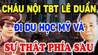 Cháu Nội TBT Lê Duẩn Đi Du Học Mỹ Và SỰ THẬT LỊCH SỬ PHÍA SAU Triệu Người Bất Ngờ| Triết Lý Tinh Hoa