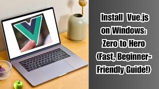Install Vue.js on Windows Zero to Hero (Fast, Beginner-Friendly Guide!)