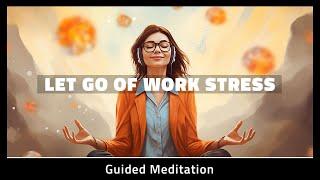 Let Go Of Work Stress | 10 Minute Guided Meditation