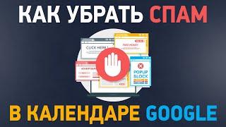 Как убрать спам в календаре Google? Настройка гугл календаря для удаления спама