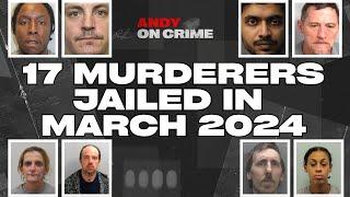 17 MURDERERS JAILED in MARCH 2024 in ENGLAND #crime