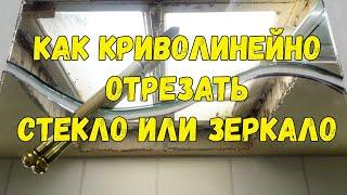 Как правильно отрезать (резать) КРИВОЛИНЕЙНО СТЕКЛО или зеркало стеклорезом.