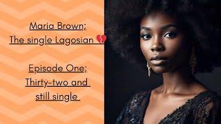 Maria Brown; The single Lagosian           Episode one; Thirty and still single.