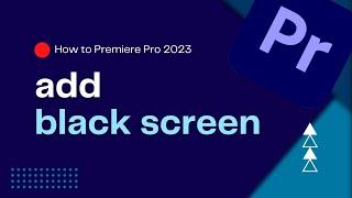 How to add black screen in Premiere Pro 2023(QUICK and EASY!)