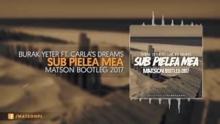 Burak Yeter - Sub Pielea Mea Ft.Carla's Dreams (Matson Bootleg 2017) + DOWNLOAD