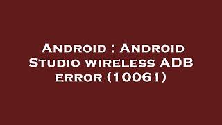 Android : Android Studio wireless ADB error (10061)