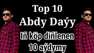 Abdy Daýy Top10/Iñ köp diñlenen 10 aýdymy