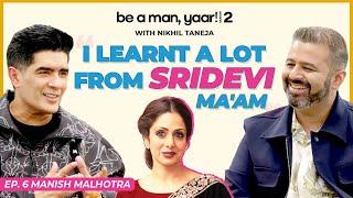 Manish Malhotra On Missing Sridevi, Equation with Karan Johar | Nikhil Taneja| Be A Man, Yaar! S206