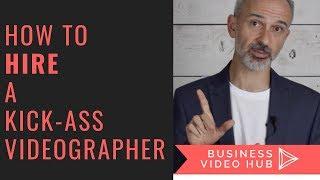 How To Hire A Kick-Ass Videographer