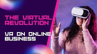 "The Virtual Revolution: Exploring the Impact of VR on Online Business"