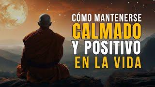 CÓMO MANTENER LA CALMA Y SER POSITIVO EN LA VIDA – SABIDURIA BUDISTA