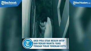 Aksi Pria Intip dan Rekam Wanita yang Tengah Tidur Terekam CCTV