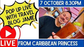 Pop Up LIVE from Caribbean Princess with Travel Blog Jamie - 7 Oct 8.30pm