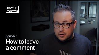 Tip of the Week: Ep 6 - How to leave a comment