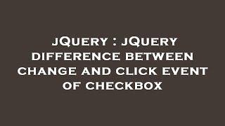 jQuery : jQuery difference between change and click event of checkbox