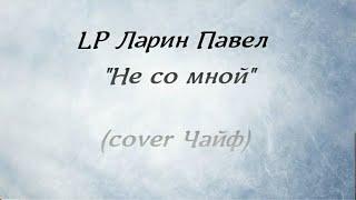 LP Ларин Павел  - Не со мной(cover Чайф)