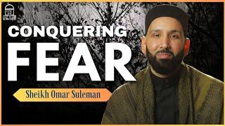 Conquering Fears | Sheikh Dr. Omar Suleiman