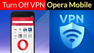 How to Turn Off VPN in Opera Mobile?