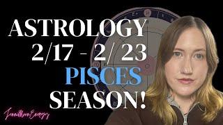 ASTROLOGY 2/17-2/23 - PISCES SEASON STARTS!!!!