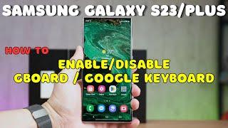 SAMSUNG Galaxy S23 / Plus : Enable/Disable Gboard / Google Keyboard