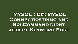 MySQL : C#: MySQL Connectiostring and SqlCommand didnt accept Keyword Port