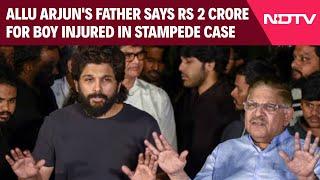 Allu Arjun News Update | Allu Arjun's Father Says Rs 2 Crore For Boy Injured In 'Pushpa 2' Stampede