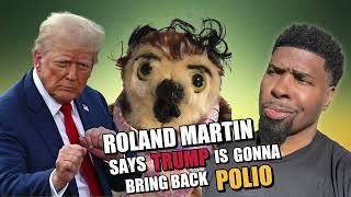 Roland Martin Says Trump is Gonna Bring Back Polio