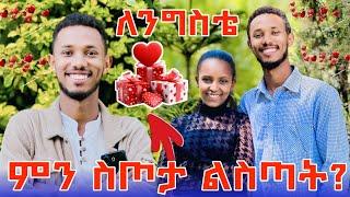 ቤተሰቦቼ ለንግስቴ ምን ስጦታ ልስጣት ? 