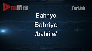 How to Pronounce Bahriye (Bahriye) in Turkish - Voxifier.com