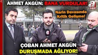 Narin Davasında Kritik Gelişme! Çoban Ahmet Akgün Duruşmada Ağlıyor... "BANA VURDULAR!" | A Haber