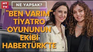 "Ben Varım" tiyatro oyununun ekibi Habertürk’te | Ne Yapsak?