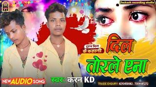 karan kd ka new song - दिल तोरले एना - new sad song