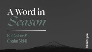 A Word in Season: But as for me... (Psalm 31:14)