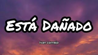 Ivan Cornejo - Está Dañado (Letras/Lyrics)