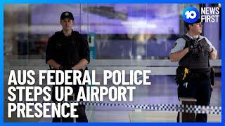 Australian Federal Police Steps Up Airport Presence For Festive Season | 10 News First