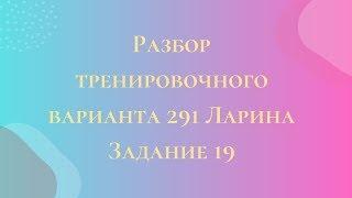 Разбор тренировочного варианта 291 Ларина.  Задание 19.