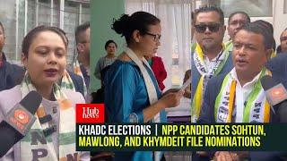 KHADC ELECTIONS | NPP Candidates Sohtun, Mawlong, and Khymdeit File Nominations